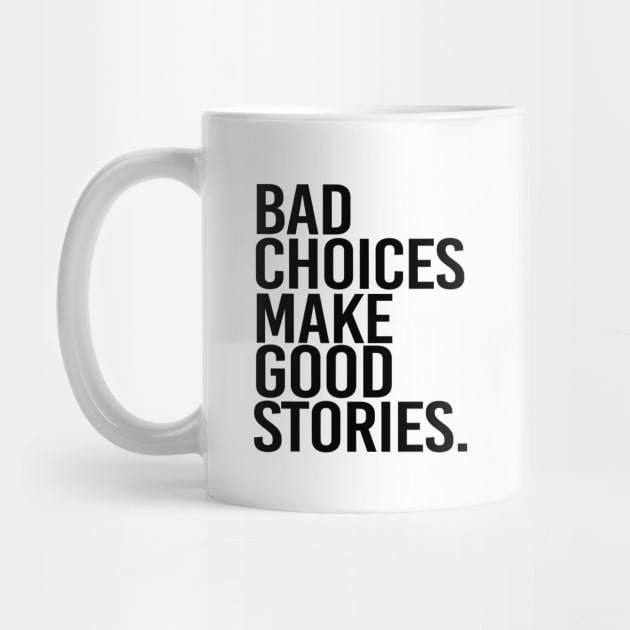 Bad choices make good stories - black text by NotesNwords